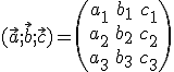 (\vec{a};\vec{b};\vec{c})=\(\array{a_1&b_1&c_1\\a_2&b_2&c_2\\a_3&b_3&c_3}\)